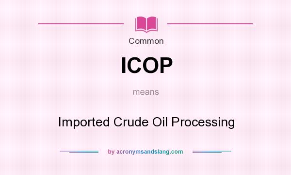 What does ICOP mean? It stands for Imported Crude Oil Processing