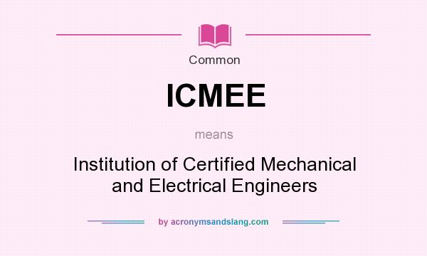 What does ICMEE mean? It stands for Institution of Certified Mechanical and Electrical Engineers
