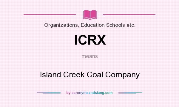 What does ICRX mean? It stands for Island Creek Coal Company
