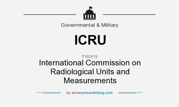 What does ICRU mean? It stands for International Commission on Radiological Units and Measurements