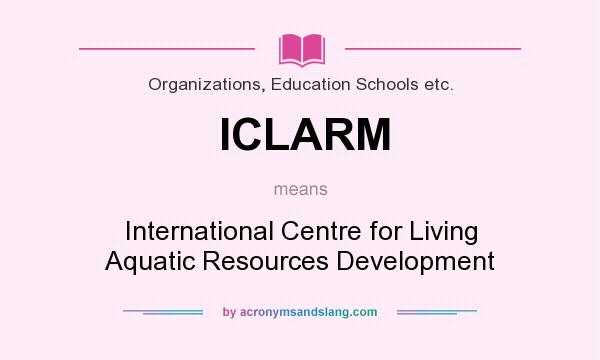 What does ICLARM mean? It stands for International Centre for Living Aquatic Resources Development