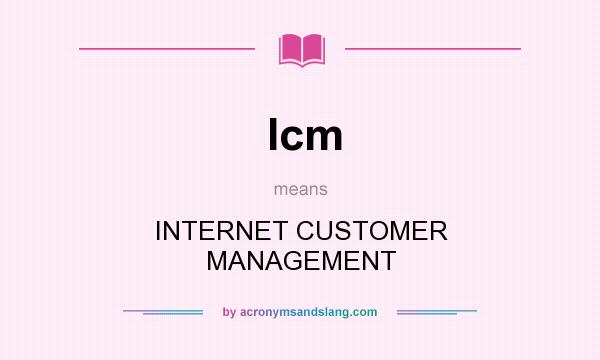 What does Icm mean? It stands for INTERNET CUSTOMER MANAGEMENT