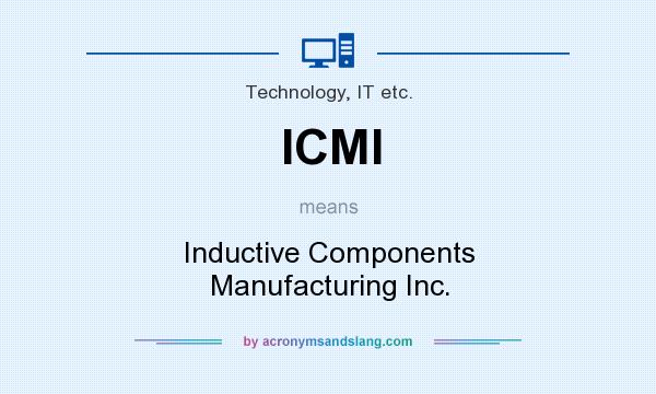 What does ICMI mean? It stands for Inductive Components Manufacturing Inc.
