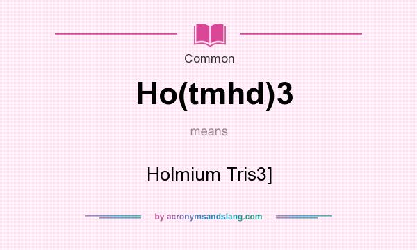 What does Ho(tmhd)3 mean? It stands for Holmium Tris3]