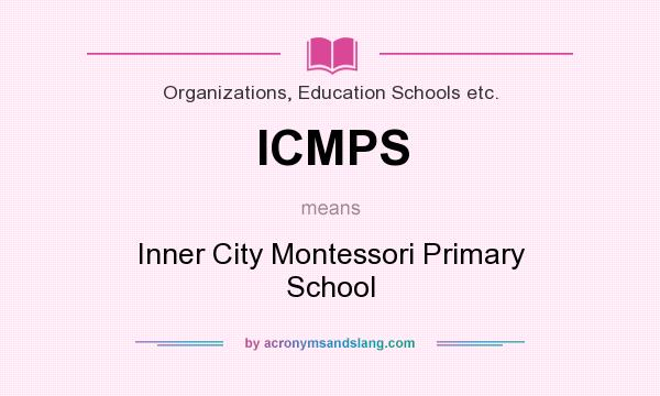 What does ICMPS mean? It stands for Inner City Montessori Primary School