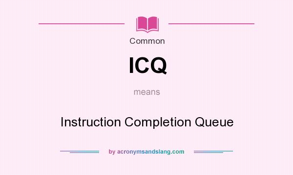 What does ICQ mean? It stands for Instruction Completion Queue