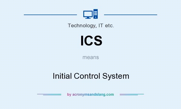 What does ICS mean? It stands for Initial Control System