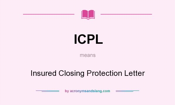 What does ICPL mean? It stands for Insured Closing Protection Letter