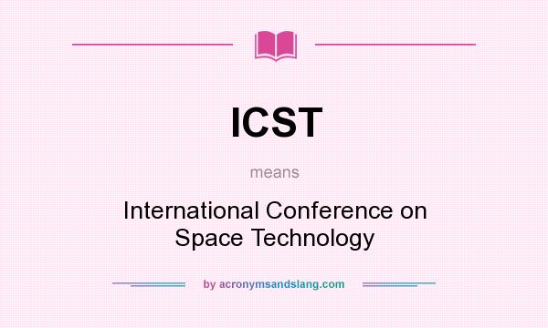 What does ICST mean? It stands for International Conference on Space Technology