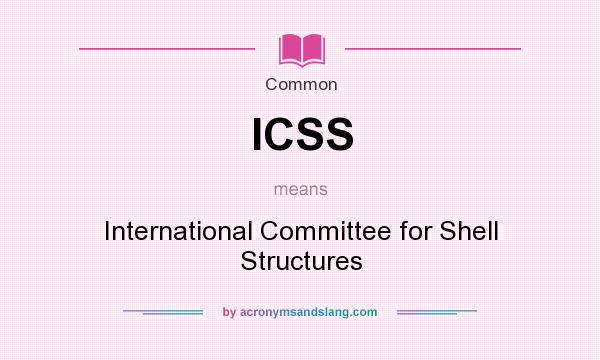 What does ICSS mean? It stands for International Committee for Shell Structures