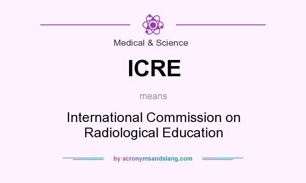 What does ICRE mean? It stands for International Commission on Radiological Education