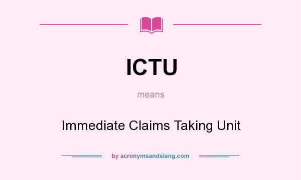 What does ICTU mean? It stands for Immediate Claims Taking Unit