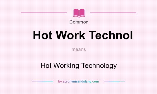 What does Hot Work Technol mean? It stands for Hot Working Technology