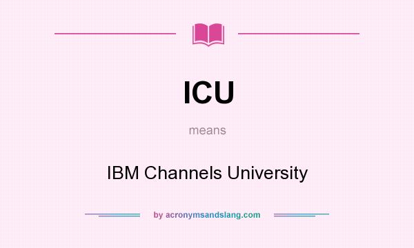 What does ICU mean? It stands for IBM Channels University