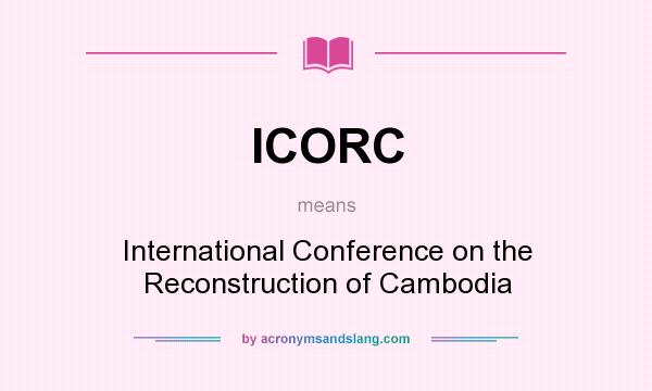 What does ICORC mean? It stands for International Conference on the Reconstruction of Cambodia