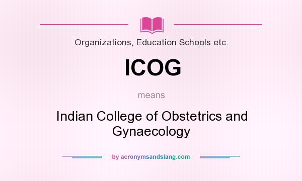 What does ICOG mean? It stands for Indian College of Obstetrics and Gynaecology