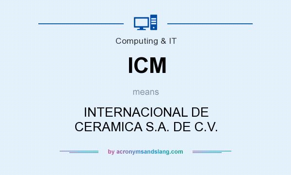 What does ICM mean? It stands for INTERNACIONAL DE CERAMICA S.A. DE C.V.