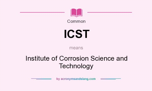 What does ICST mean? It stands for Institute of Corrosion Science and Technology