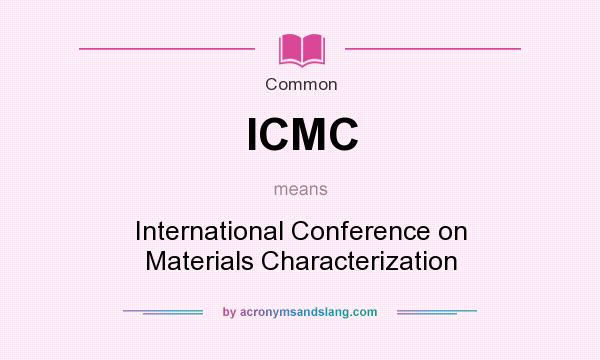 What does ICMC mean? It stands for International Conference on Materials Characterization