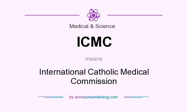 What does ICMC mean? It stands for International Catholic Medical Commission