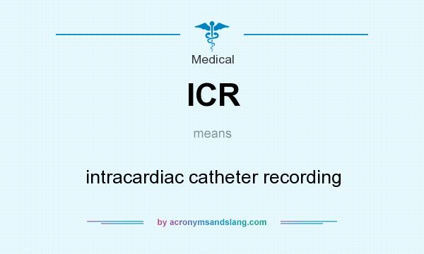 What does ICR mean? It stands for intracardiac catheter recording