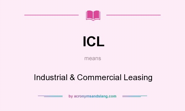 What does ICL mean? It stands for Industrial & Commercial Leasing