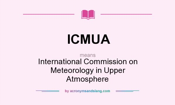 What does ICMUA mean? It stands for International Commission on Meteorology in Upper Atmosphere