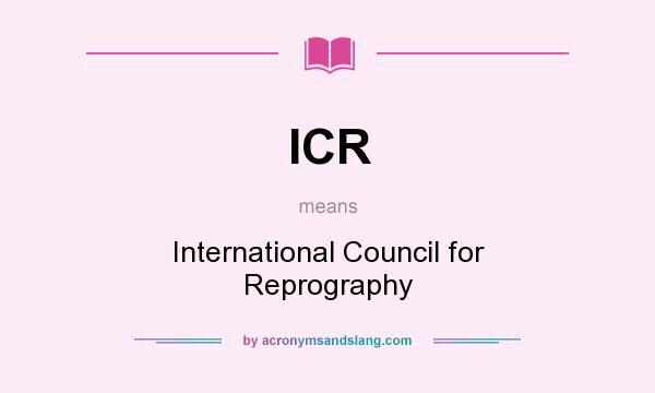 What does ICR mean? It stands for International Council for Reprography