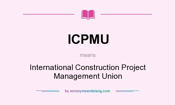 What does ICPMU mean? It stands for International Construction Project Management Union