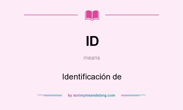 What does ID mean? It stands for Identificación de