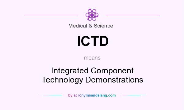 What does ICTD mean? It stands for Integrated Component Technology Demonstrations
