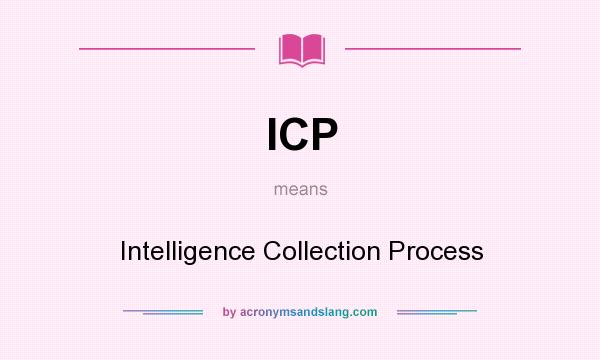 What does ICP mean? It stands for Intelligence Collection Process
