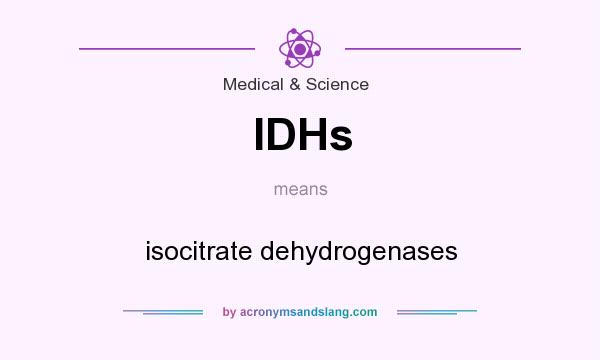 What does IDHs mean? It stands for isocitrate dehydrogenases
