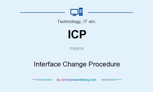 What does ICP mean? It stands for Interface Change Procedure