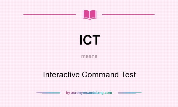What does ICT mean? It stands for Interactive Command Test