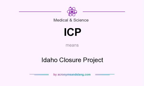 What does ICP mean? It stands for Idaho Closure Project