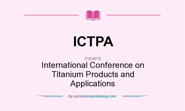 What does ICTPA mean? It stands for International Conference on Titanium Products and Applications