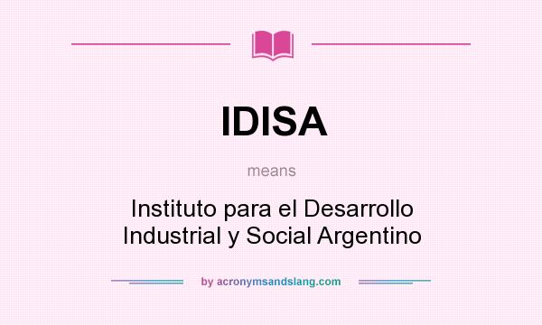 What does IDISA mean? It stands for Instituto para el Desarrollo Industrial y Social Argentino