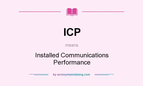 What does ICP mean? It stands for Installed Communications Performance