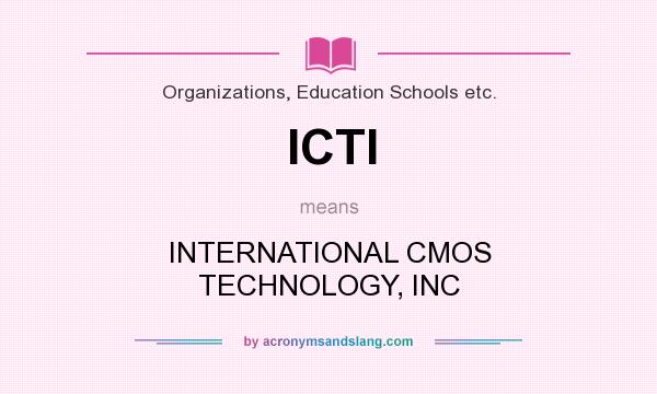 What does ICTI mean? It stands for INTERNATIONAL CMOS TECHNOLOGY, INC