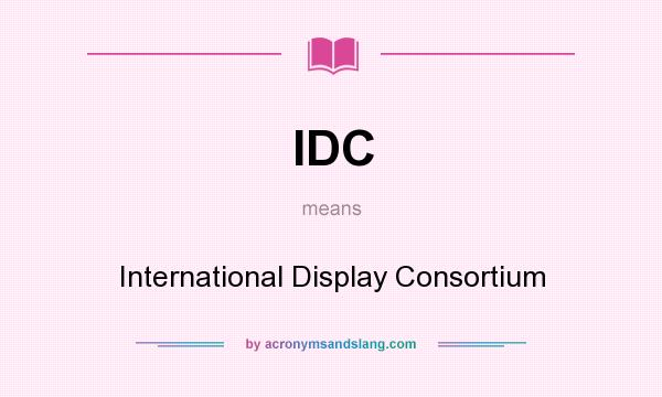 What does IDC mean? It stands for International Display Consortium