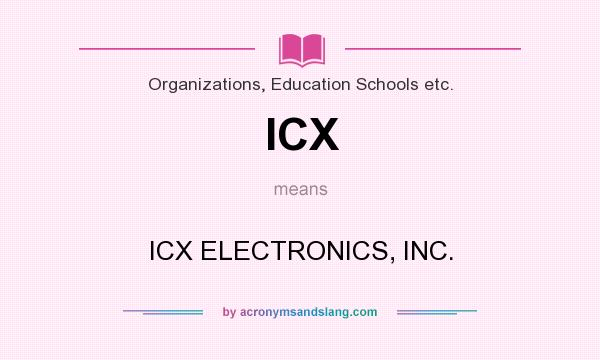 What does ICX mean? It stands for ICX ELECTRONICS, INC.