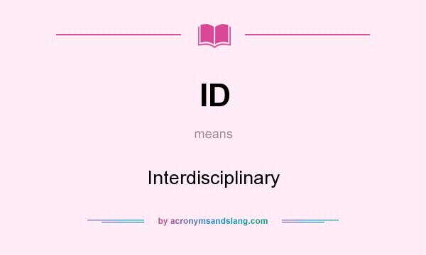 What does ID mean? It stands for Interdisciplinary