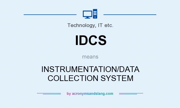 What does IDCS mean? It stands for INSTRUMENTATION/DATA COLLECTION SYSTEM