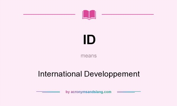 What does ID mean? It stands for International Developpement