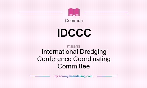 What does IDCCC mean? It stands for International Dredging Conference Coordinating Committee
