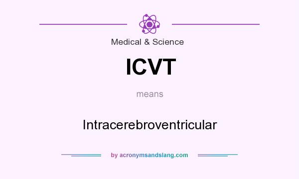 What does ICVT mean? It stands for Intracerebroventricular