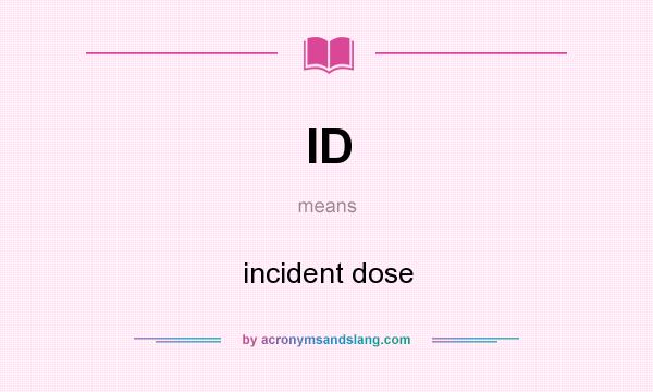 What does ID mean? It stands for incident dose