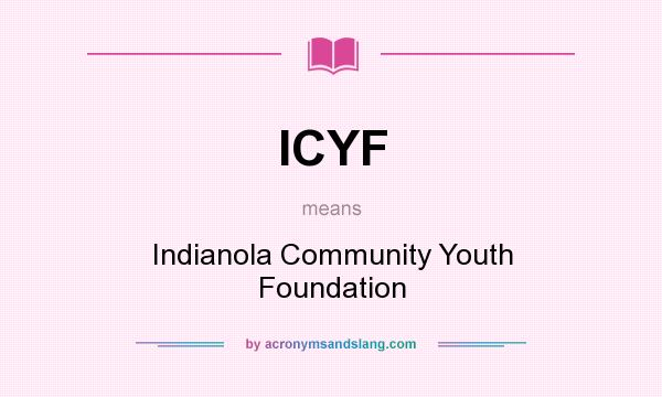 What does ICYF mean? It stands for Indianola Community Youth Foundation