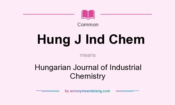 What does Hung J Ind Chem mean? It stands for Hungarian Journal of Industrial Chemistry